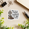 "Not All Those Who Wander Are Lost" Sticker